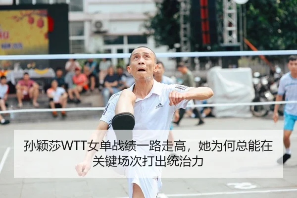 孙颖莎WTT女单战绩一路走高，她为何总能在关键场次打出统治力